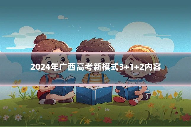 2024年广西高考新模式3+1+2内容