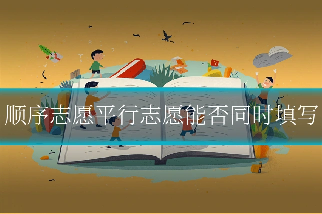 顺序志愿平行志愿能否同时填写