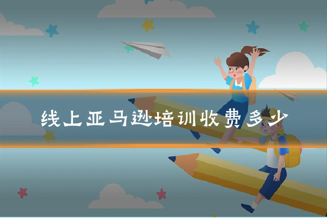 线上亚马逊培训收费多少