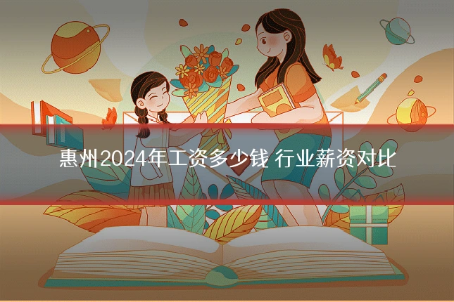 惠州2024年工资多少钱 行业薪资对比