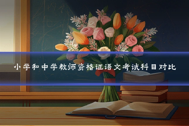 小学和中学教师资格证语文考试科目对比