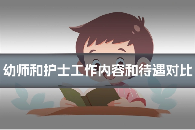 幼师和护士工作内容和待遇对比
