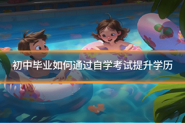 初中毕业如何通过自学考试提升学历