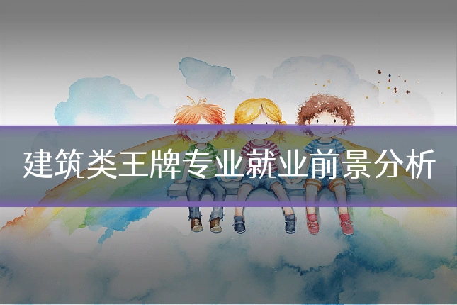 建筑类王牌专业就业前景分析