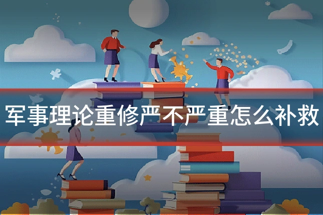 军事理论重修严不严重怎么补救