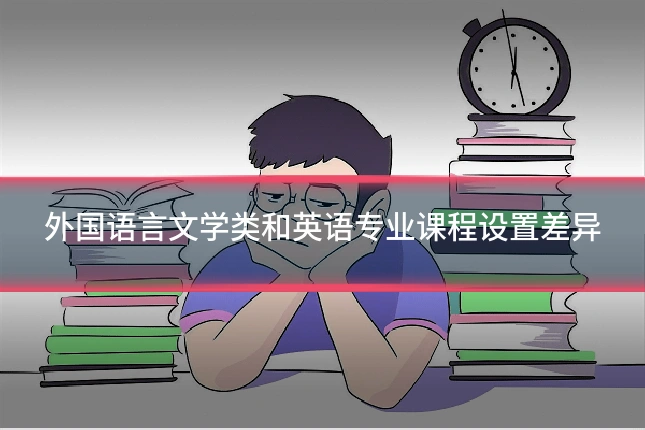 外国语言文学类和英语专业课程设置差异