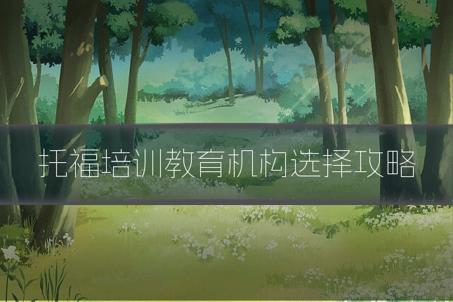 托福培训教育机构选择攻略