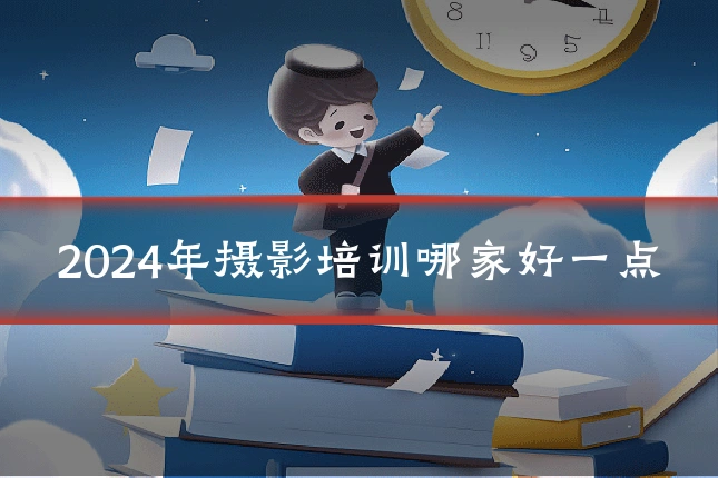 2024年摄影培训哪家好一点
