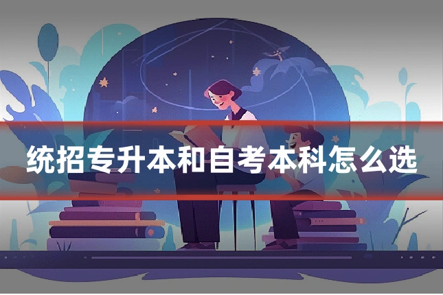 统招专升本和自考本科怎么选