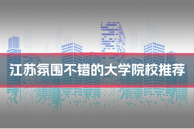 江苏氛围不错的大学院校推荐