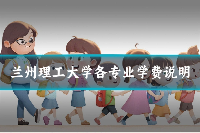 兰州理工大学各专业学费说明