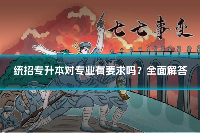 统招专升本对专业有要求吗?全面解答