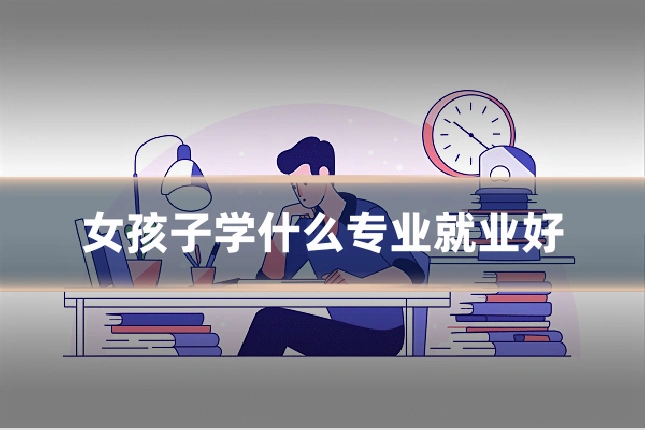 女孩子学什么专业就业好