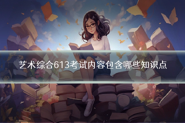 艺术综合613考试内容包含哪些知识点