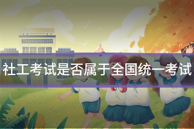社工考试是否属于全国统一考试