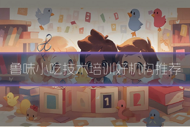 鲁味小吃技术培训好机构推荐