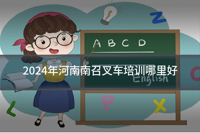 2024年河南南召叉车培训哪里好