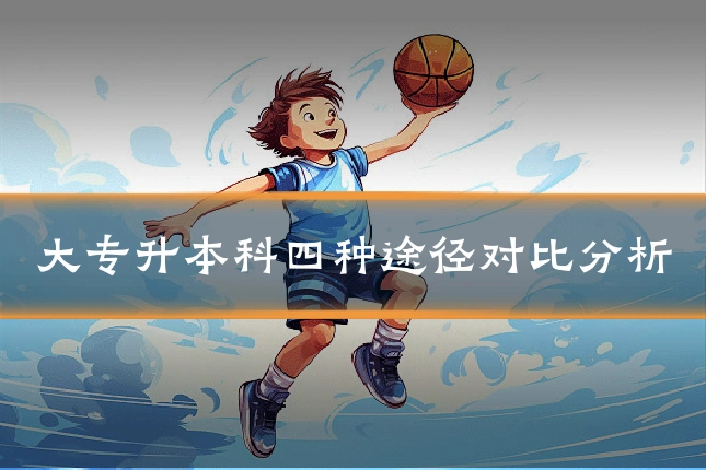 大专升本科四种途径对比分析