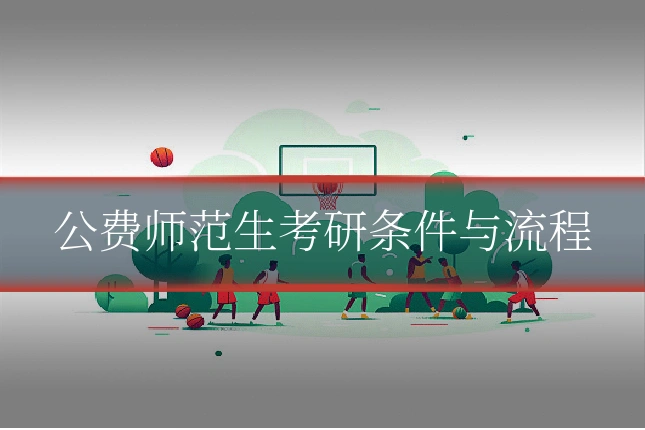 公费师范生考研条件与流程