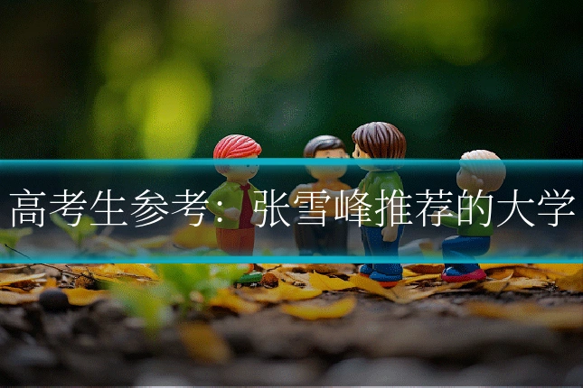 高考生参考:张雪峰推荐的大学