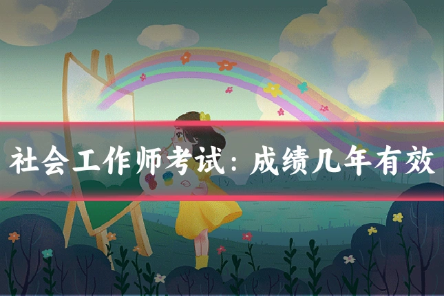 社会工作师考试:成绩几年有效
