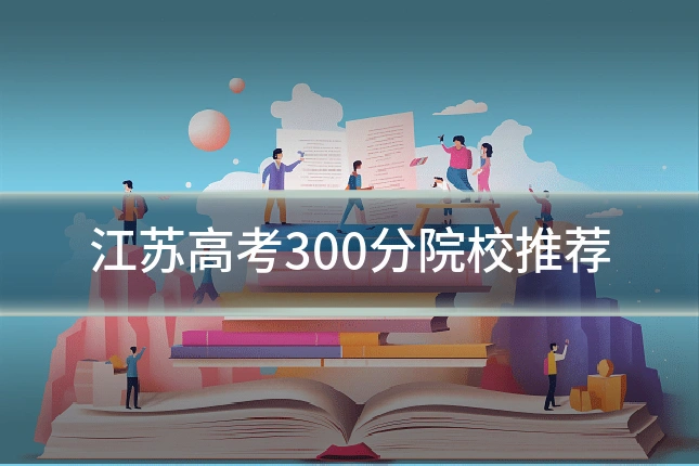 江苏高考300分院校推荐