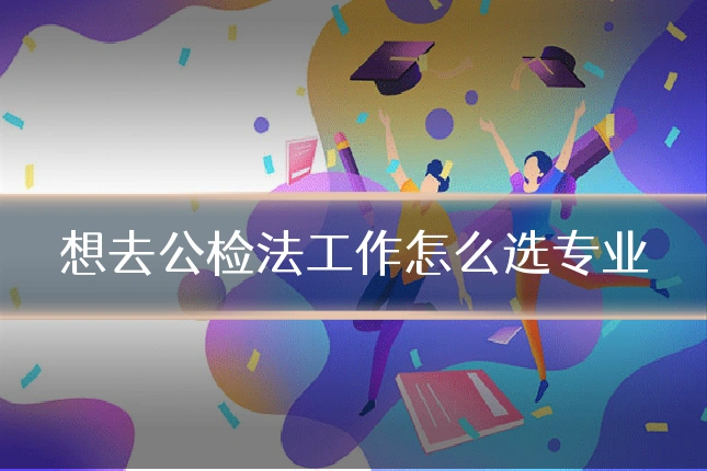 想去公检法工作怎么选专业