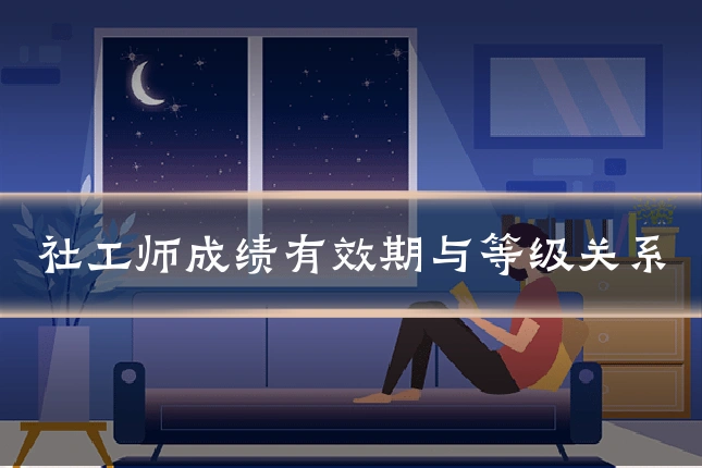 社工师成绩有效期与等级关系