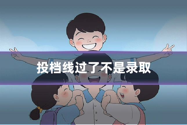 投档线过了不是录取