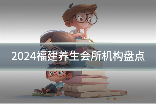 2024福建养生会所机构盘点