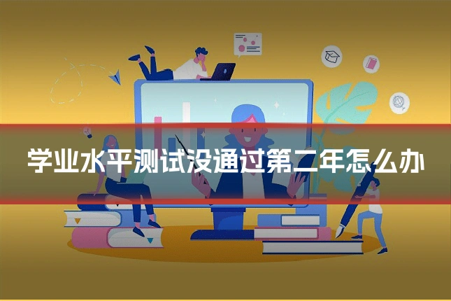 学业水平测试没通过第二年怎么办