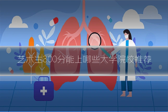艺术生300分能上哪些大学院校推荐