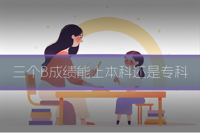 三个B成绩能上本科还是专科