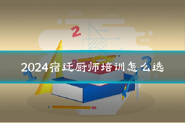 2024宿迁厨师培训怎么选