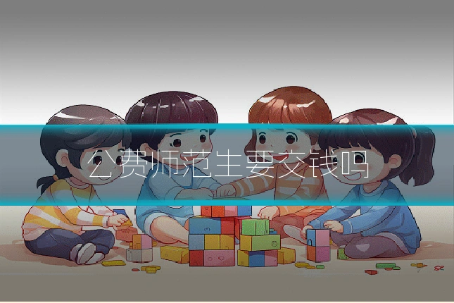公费师范生要交钱吗