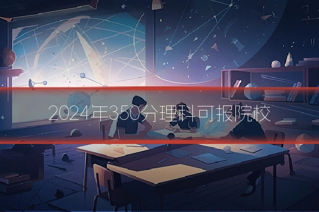2024年350分理科可报院校