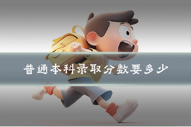 普通本科录取分数要多少