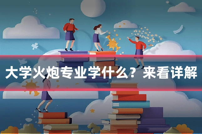 大学火炮专业学什么?来看详解