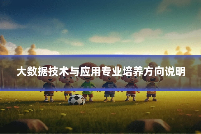 大数据技术与应用专业培养方向说明