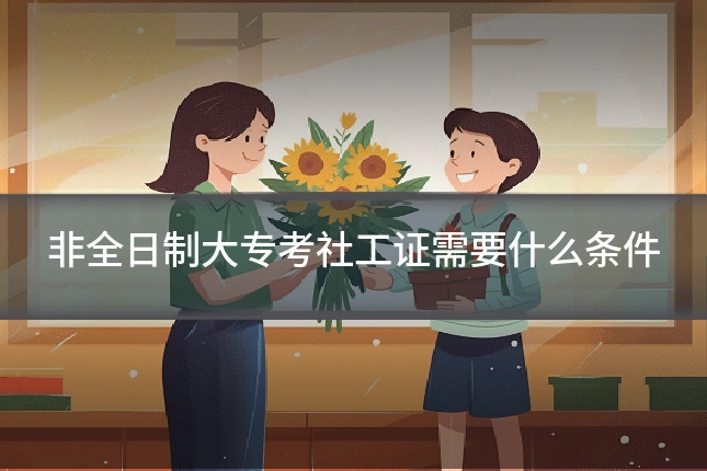 非全日制大专考社工证需要什么条件