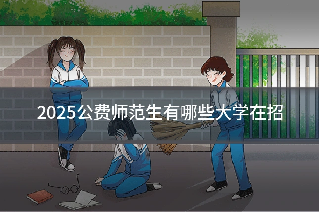 2025公费师范生有哪些大学在招