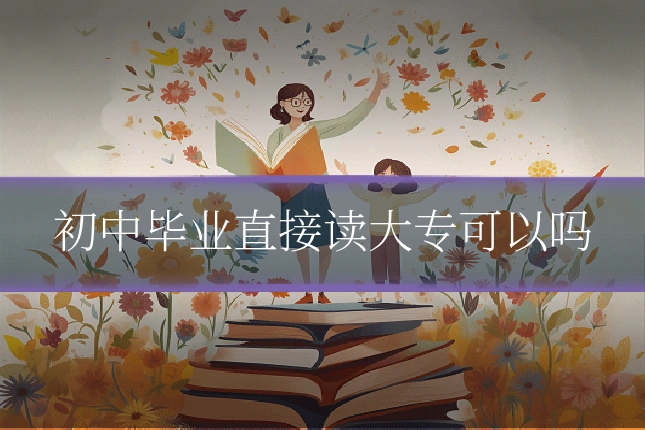 初中毕业直接读大专可以吗