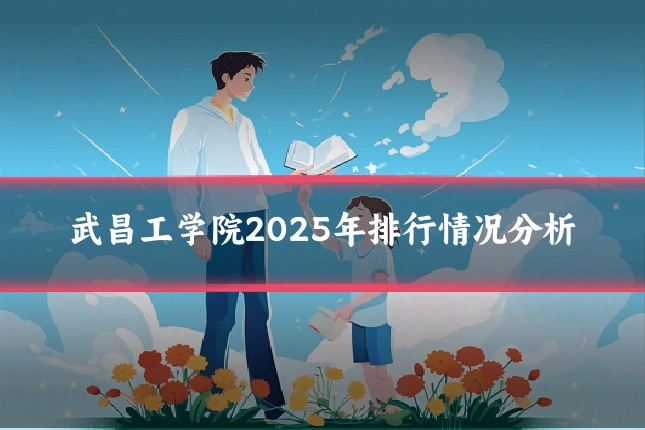 武昌工学院2025年排行情况分析