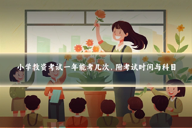小学教资考试一年能考几次,附考试时间与科目