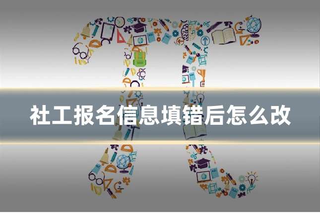 社工报名信息填错后怎么改