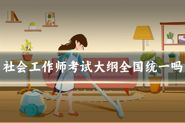 社会工作师考试大纲全国统一吗
