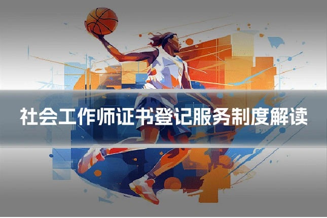 社会工作师证书登记服务制度解读
