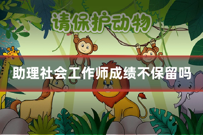 助理社会工作师成绩不保留吗