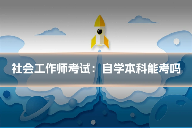 社会工作师考试:自学本科能考吗