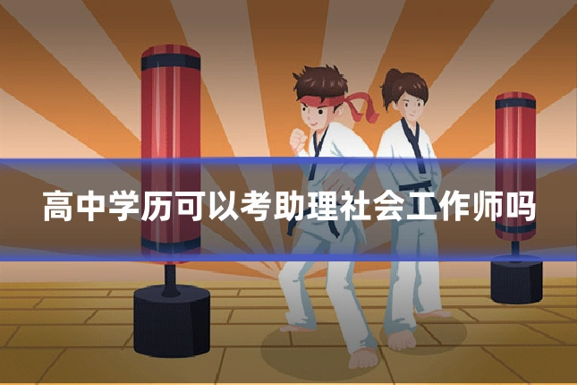 高中学历可以考助理社会工作师吗